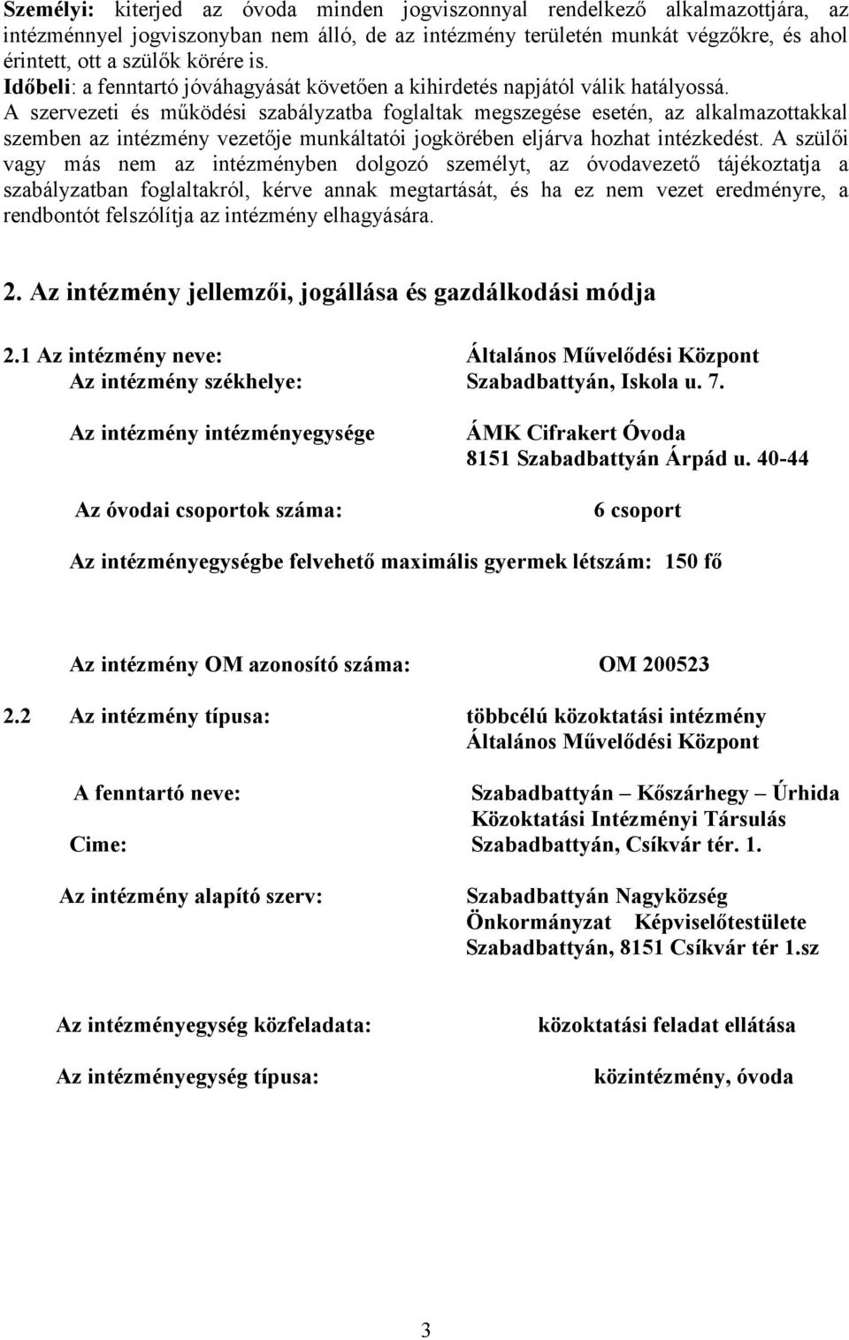 A szervezeti és működési szabályzatba foglaltak megszegése esetén, az alkalmazottakkal szemben az intézmény vezetője munkáltatói jogkörében eljárva hozhat intézkedést.