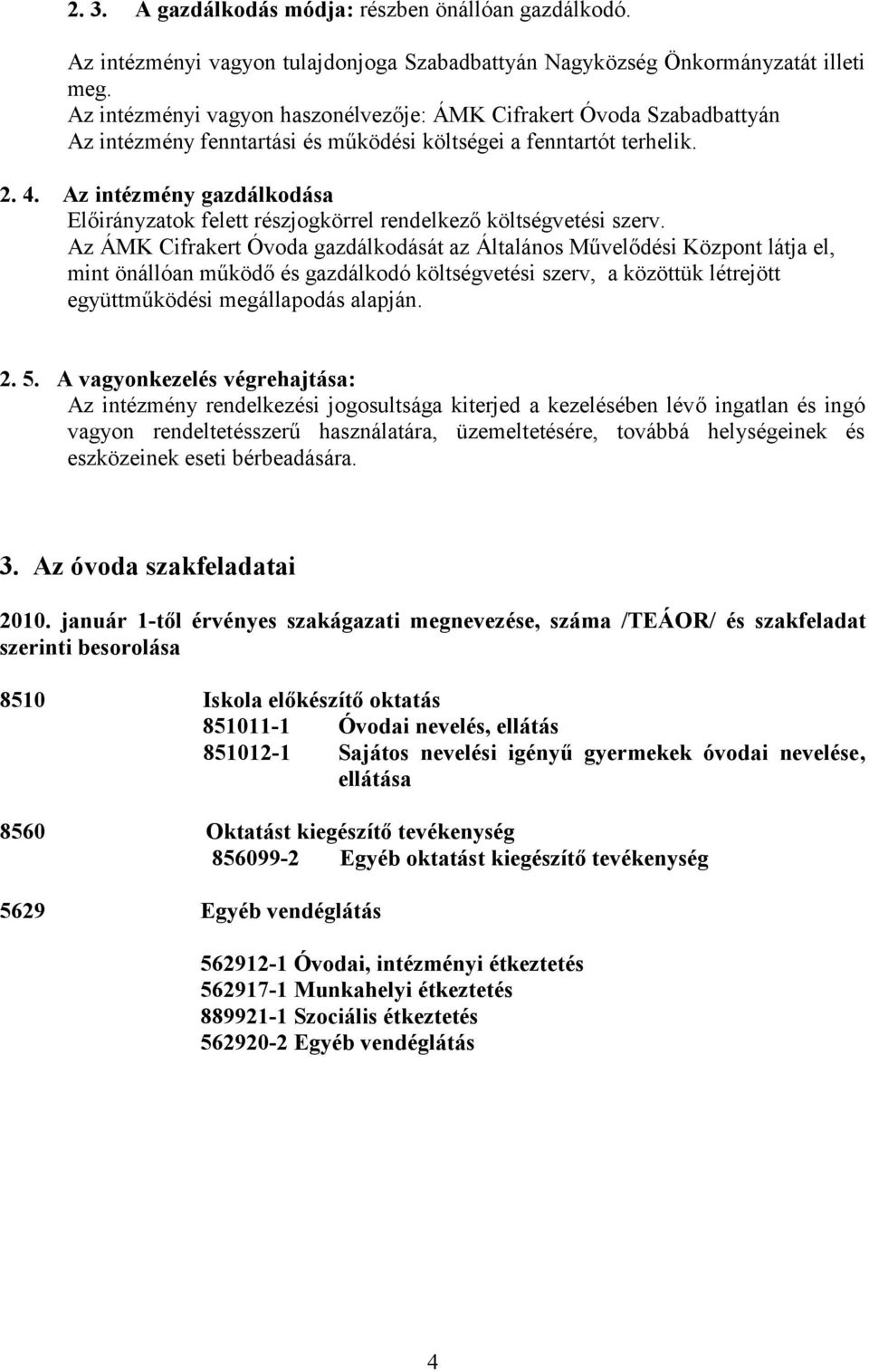 Az intézmény gazdálkodása Előirányzatok felett részjogkörrel rendelkező költségvetési szerv.