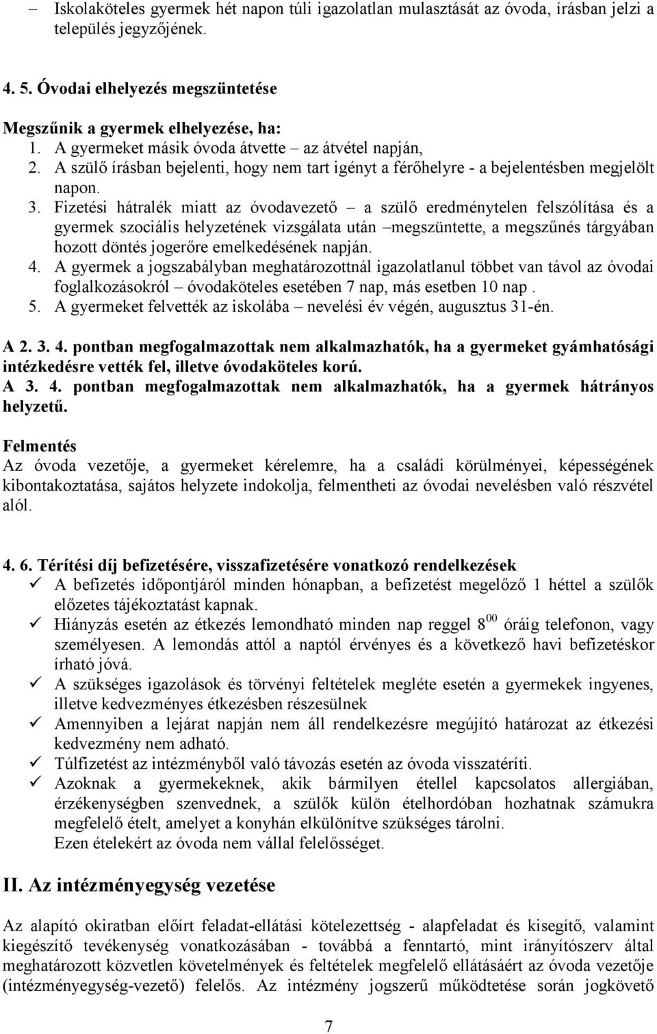 Fizetési hátralék miatt az óvodavezető a szülő eredménytelen felszólítása és a gyermek szociális helyzetének vizsgálata után megszüntette, a megszűnés tárgyában hozott döntés jogerőre emelkedésének