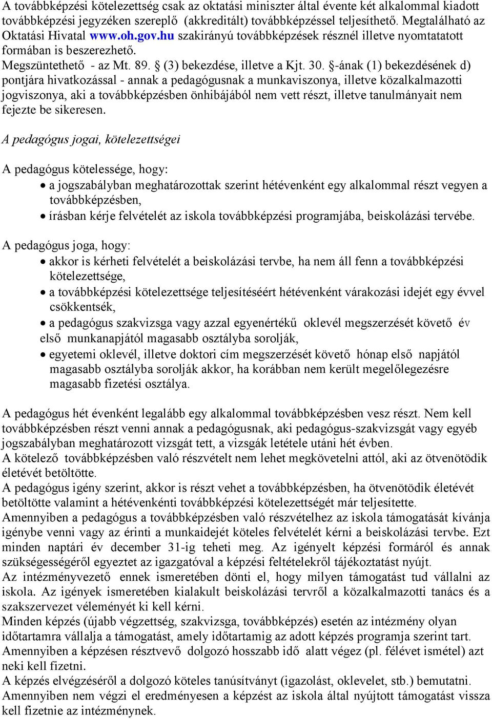 -ának (1) bekezdésének d) pontjára hivatkozással - annak a pedagógusnak a munkaviszonya, illetve közalkalmazotti jogviszonya, aki a továbbképzésben önhibájából nem vett részt, illetve tanulmányait