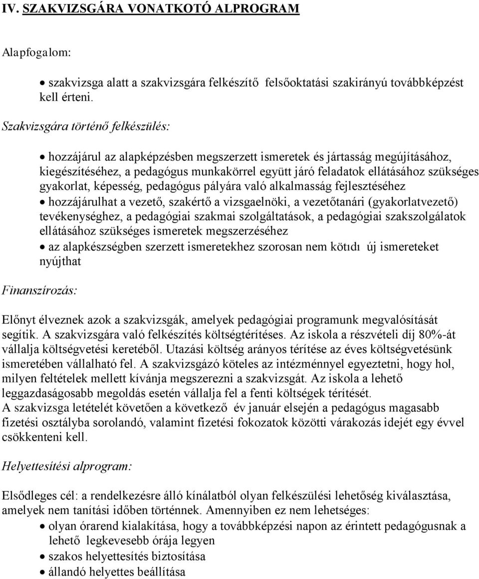 gyakorlat, képesség, pedagógus pályára való alkalmasság fejlesztéséhez hozzájárulhat a vezető, szakértő a vizsgaelnöki, a vezetőtanári (gyakorlatvezető) tevékenységhez, a pedagógiai szakmai