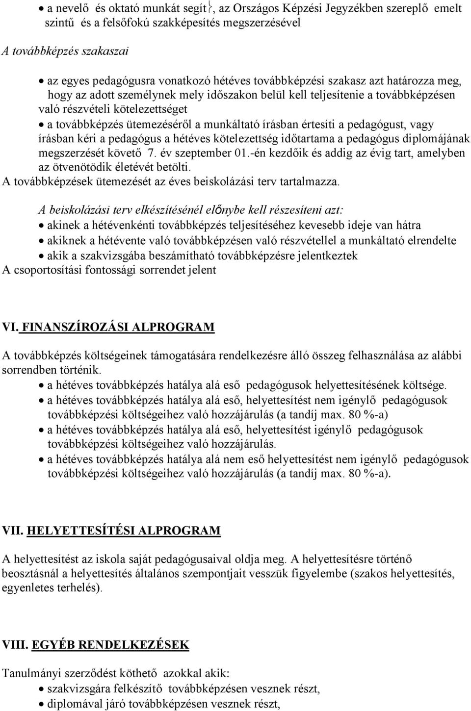 írásban értesíti a pedagógust, vagy írásban kéri a pedagógus a hétéves kötelezettség időtartama a pedagógus diplomájának megszerzését követő 7. év szeptember 01.