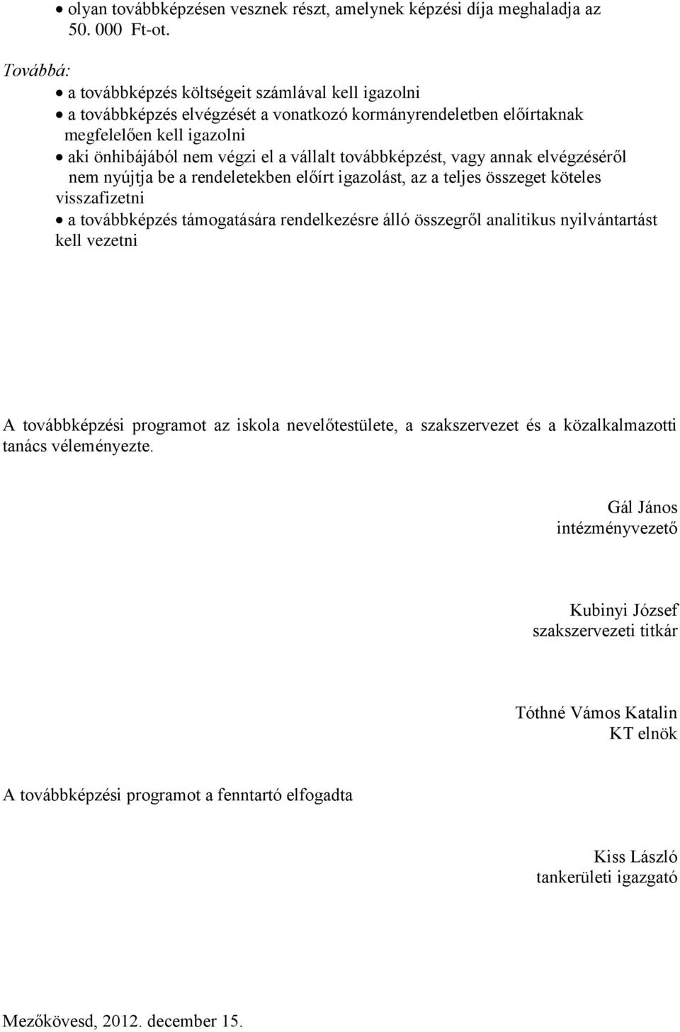 továbbképzést, vagy annak elvégzéséről nem nyújtja be a rendeletekben előírt igazolást, az a teljes összeget köteles visszafizetni a továbbképzés támogatására rendelkezésre álló összegről analitikus