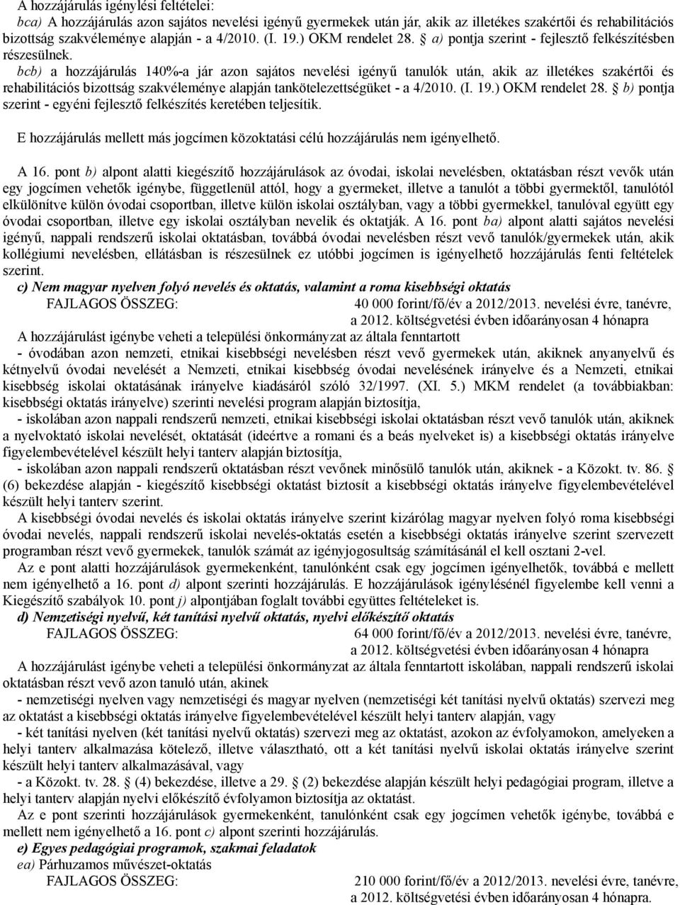 bcb) a hozzájárulás 140%-a jár azon sajátos nevelési igényű tanulók után, akik az illetékes szakértői és rehabilitációs bizottság szakvéleménye alapján tankötelezettségüket - a 4/2010. (I. 19.