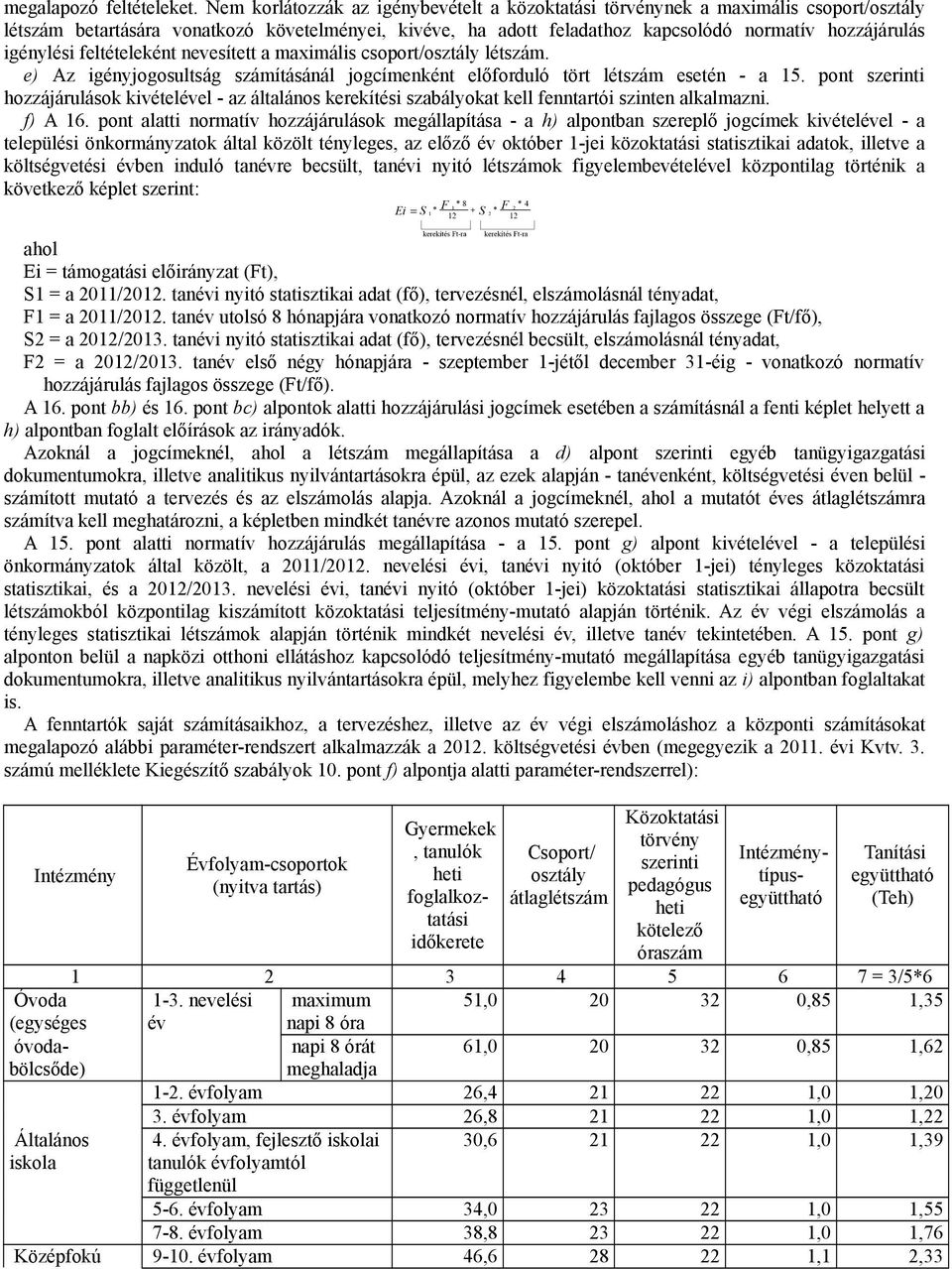 igénylési feltételeként nevesített a maximális csoport/osztály létszám. e) Az igényjogosultság számításánál jogcímenként előforduló tört létszám esetén - a 15.