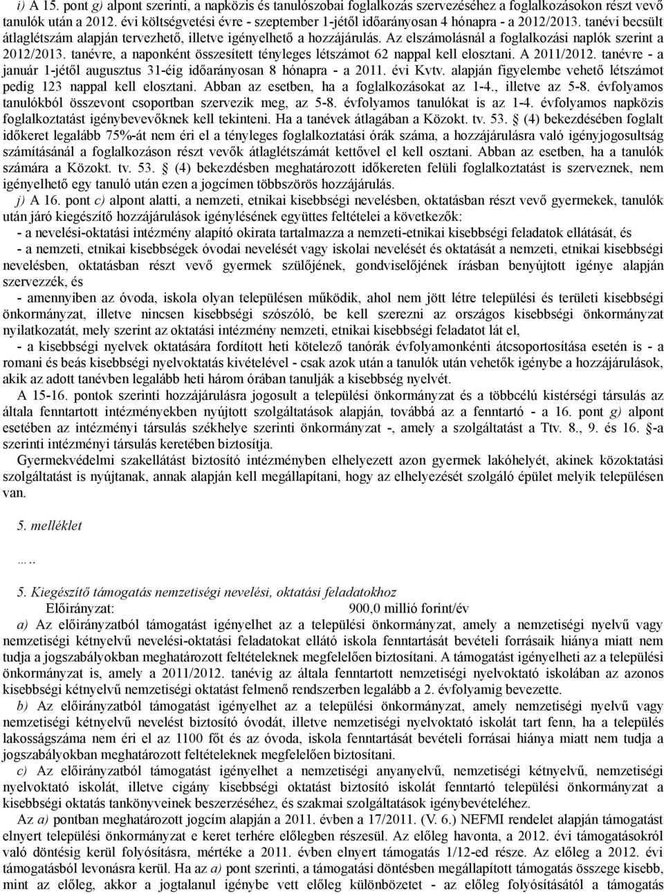 Az elszámolásnál a foglalkozási naplók szerint a 2012/2013. tanévre, a naponként összesített tényleges létszámot 62 nappal kell elosztani. A 2011/2012.