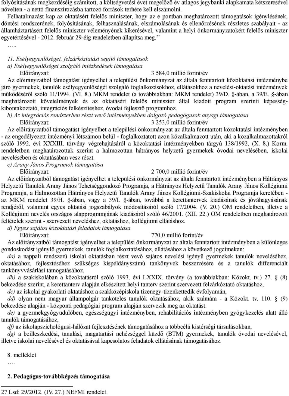 részletes szabályait - az államháztartásért felelős miniszter véleményének kikérésével, valamint a helyi önkormányzatokért felelős miniszter egyetértésével - 2012.