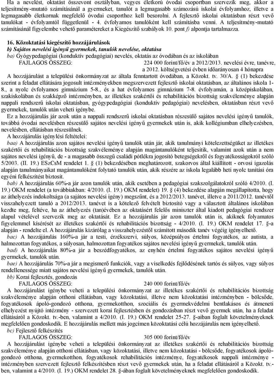 évfolyamos tanulóként kell számításba venni. A teljesítmény-mutató számításánál figyelembe vehető paramétereket a Kiegészítő szabályok 10. pont f) alpontja tartalmazza. 16.