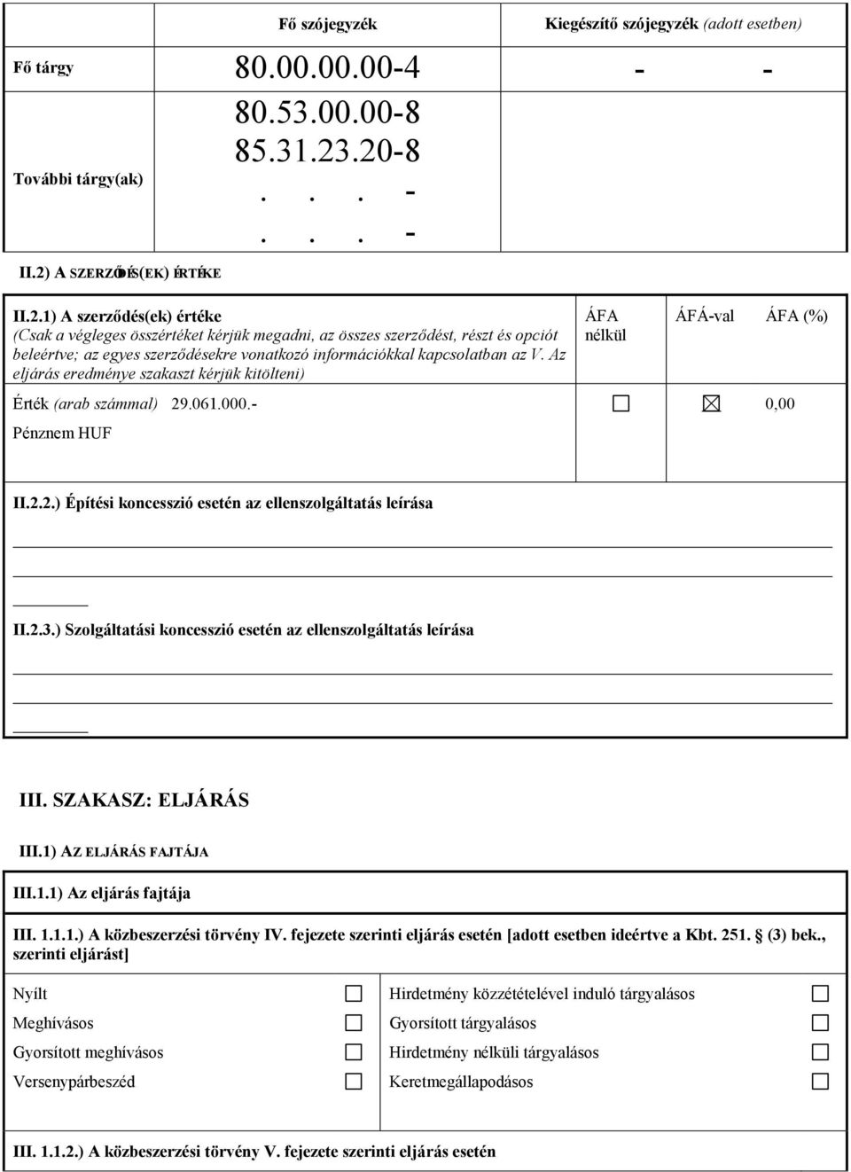 .20-8... -... - II.2.1) A szerződés(ek) értéke (Csak a végleges összértéket kérjük megadni, az összes szerződést, részt és opciót beleértve; az egyes szerződésekre vonatkozó információkkal kapcsolatban az V.