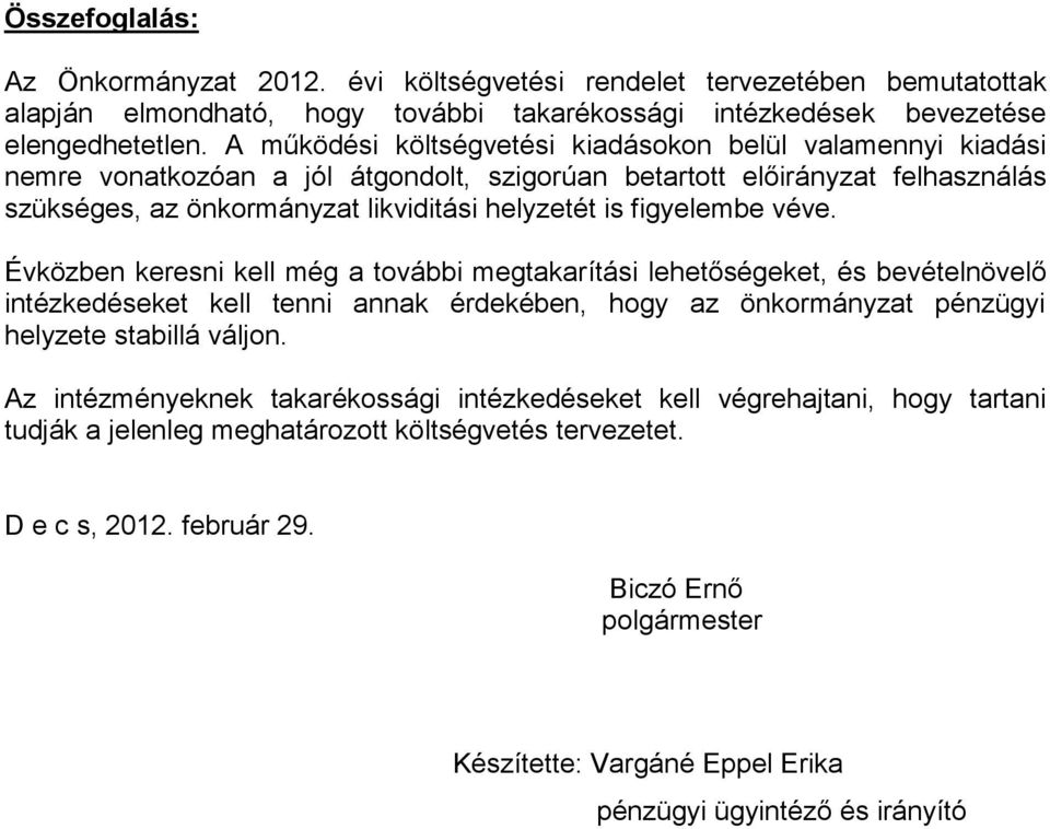 figyelembe véve. Évközben keresni kell még a további megtakarítási lehetőségeket, és bevételnövelő intézkedéseket kell tenni annak érdekében, hogy az önkormányzat pénzügyi helyzete stabillá váljon.