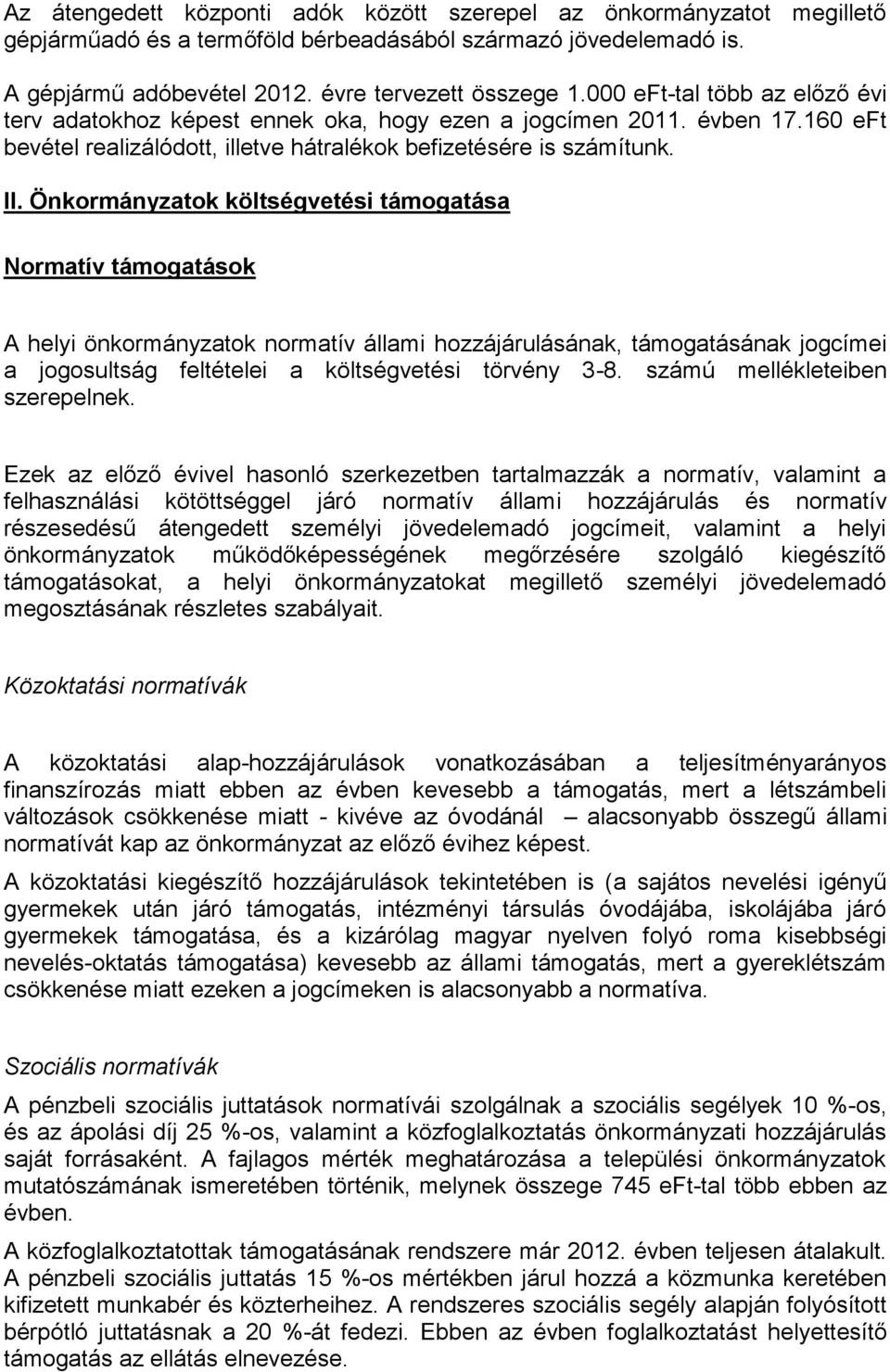 Önkormányzatok költségvetési támogatása Normatív támogatások A helyi önkormányzatok normatív állami hozzájárulásának, támogatásának jogcímei a jogosultság feltételei a költségvetési törvény 3-8.