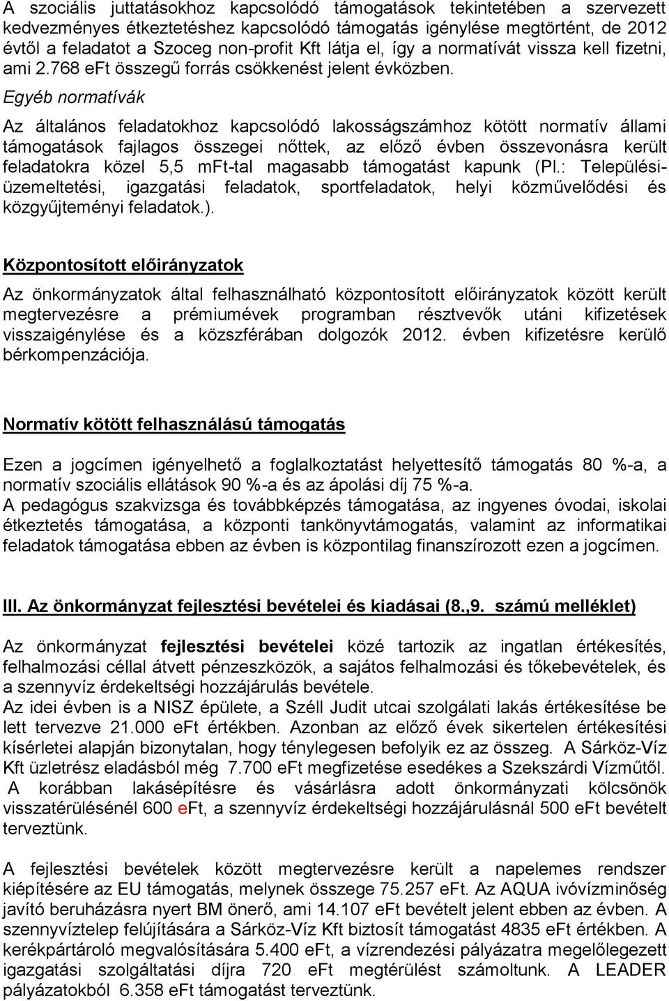 Egyéb normatívák Az általános feladatokhoz kapcsolódó lakosságszámhoz kötött normatív állami támogatások fajlagos összegei nőttek, az előző évben összevonásra került feladatokra közel 5,5 mft-tal