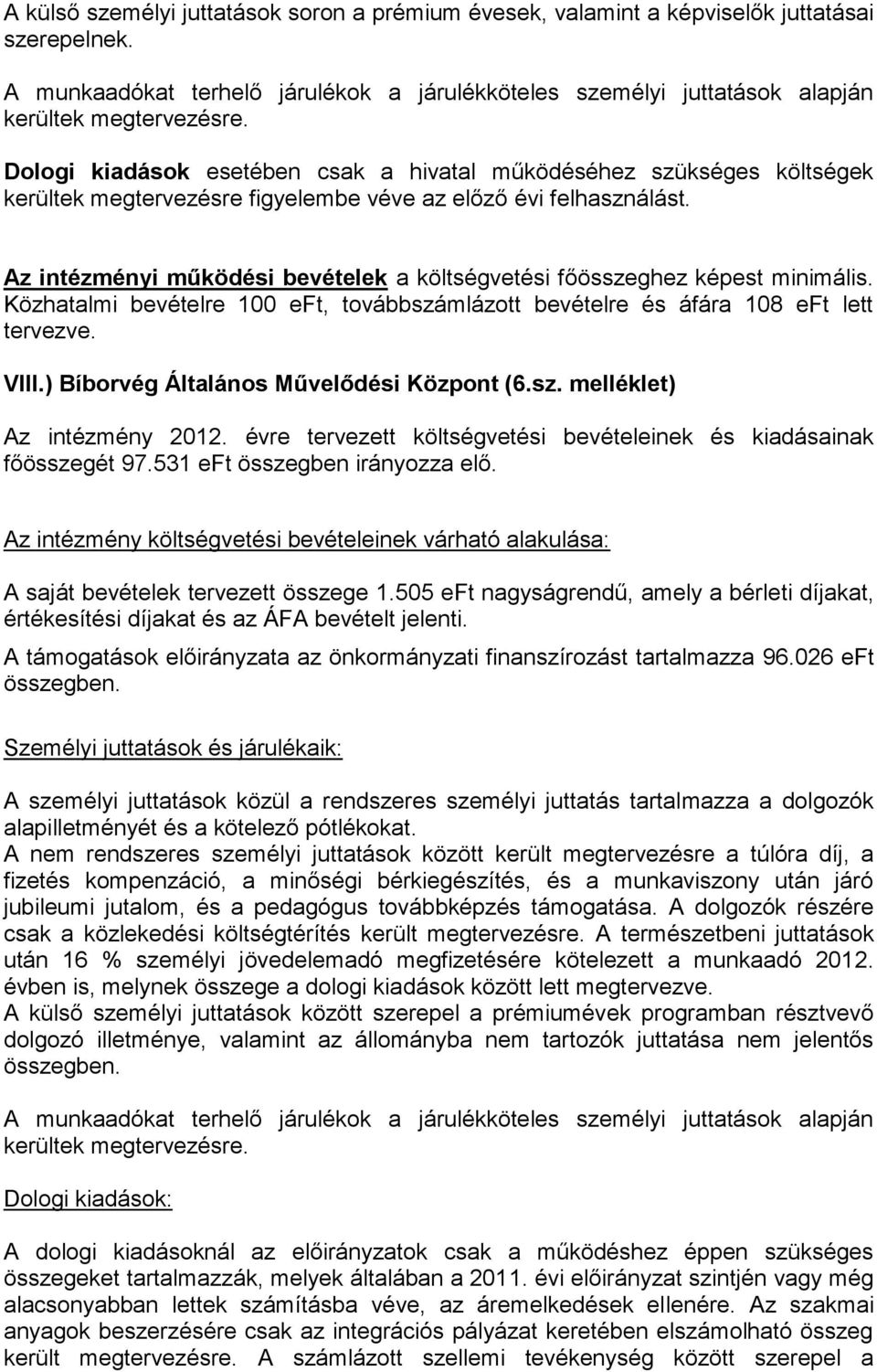 Az intézményi működési bevételek a költségvetési főösszeghez képest minimális. Közhatalmi bevételre 100 eft, továbbszámlázott bevételre és áfára 108 eft lett tervezve. VIII.