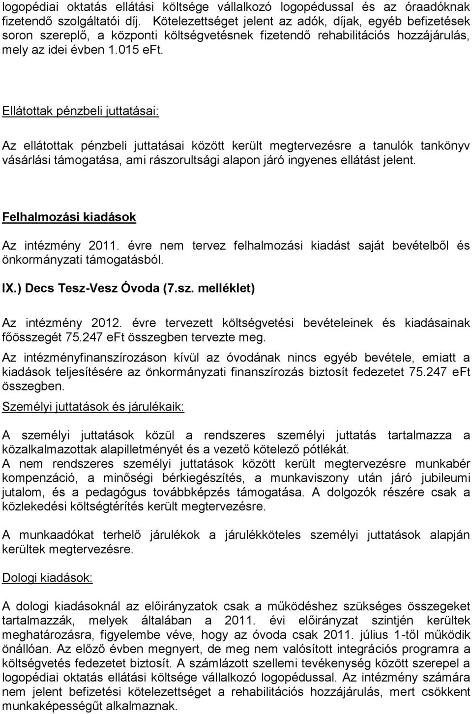 Ellátottak pénzbeli juttatásai: Az ellátottak pénzbeli juttatásai között került megtervezésre a tanulók tankönyv vásárlási támogatása, ami rászorultsági alapon járó ingyenes ellátást jelent.