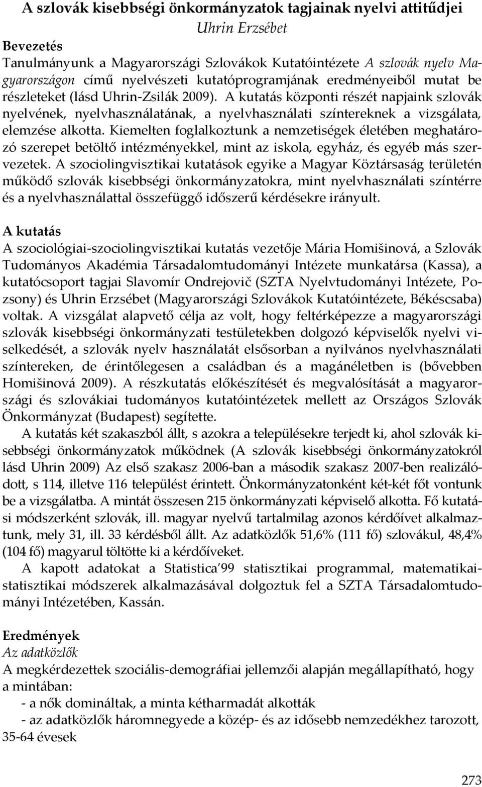 A kutatás központi részét napjaink szlovák nyelvének, nyelvhasználatának, a nyelvhasználati színtereknek a vizsgálata, elemzése alkotta.