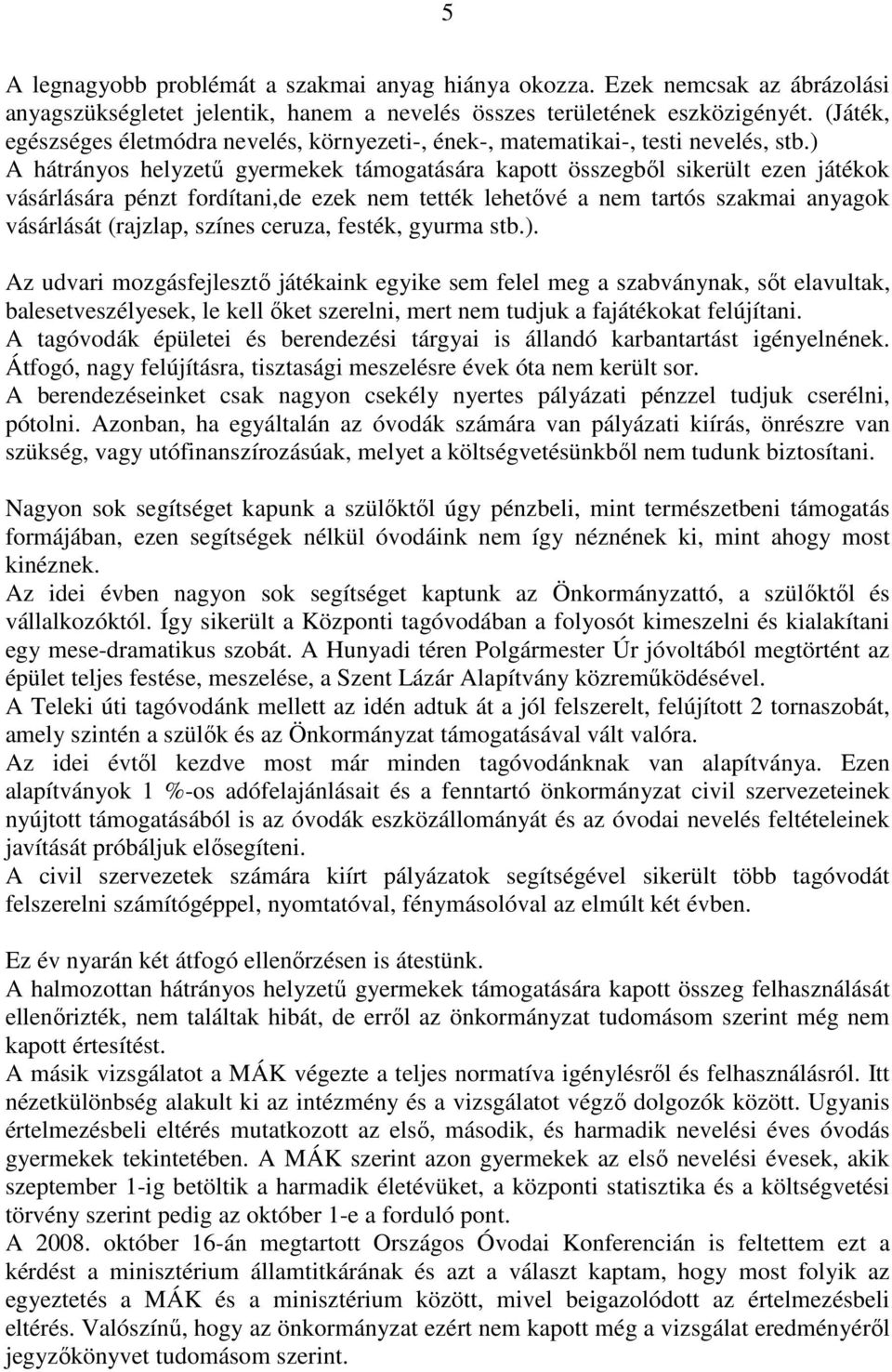 ) A hátrányos helyzető gyermekek támogatására kapott összegbıl sikerült ezen játékok vásárlására pénzt fordítani,de ezek nem tették lehetıvé a nem tartós szakmai anyagok vásárlását (rajzlap, színes