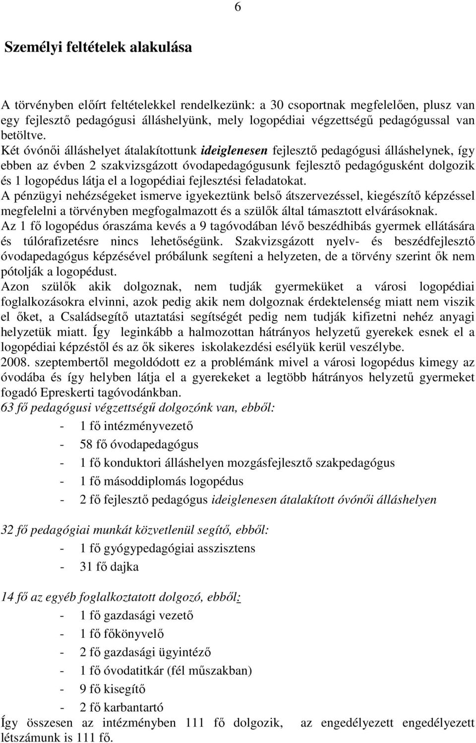 Két óvónıi álláshelyet átalakítottunk ideiglenesen fejlesztı pedagógusi álláshelynek, így ebben az évben 2 szakvizsgázott óvodapedagógusunk fejlesztı pedagógusként dolgozik és 1 logopédus látja el a