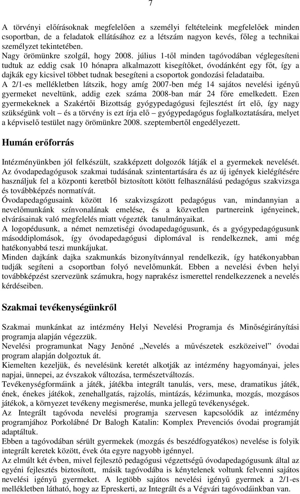 július 1-tıl minden tagóvodában véglegesíteni tudtuk az eddig csak 10 hónapra alkalmazott kisegítıket, óvodánként egy fıt, így a dajkák egy kicsivel többet tudnak besegíteni a csoportok gondozási