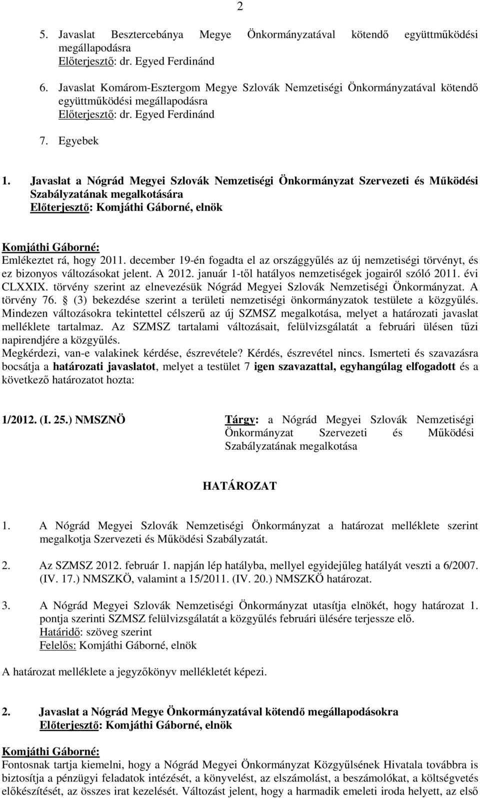 Javaslat a Nógrád Megyei Szlovák Nemzetiségi Önkormányzat Szervezeti és Működési Szabályzatának megalkotására Emlékeztet rá, hogy 2011.