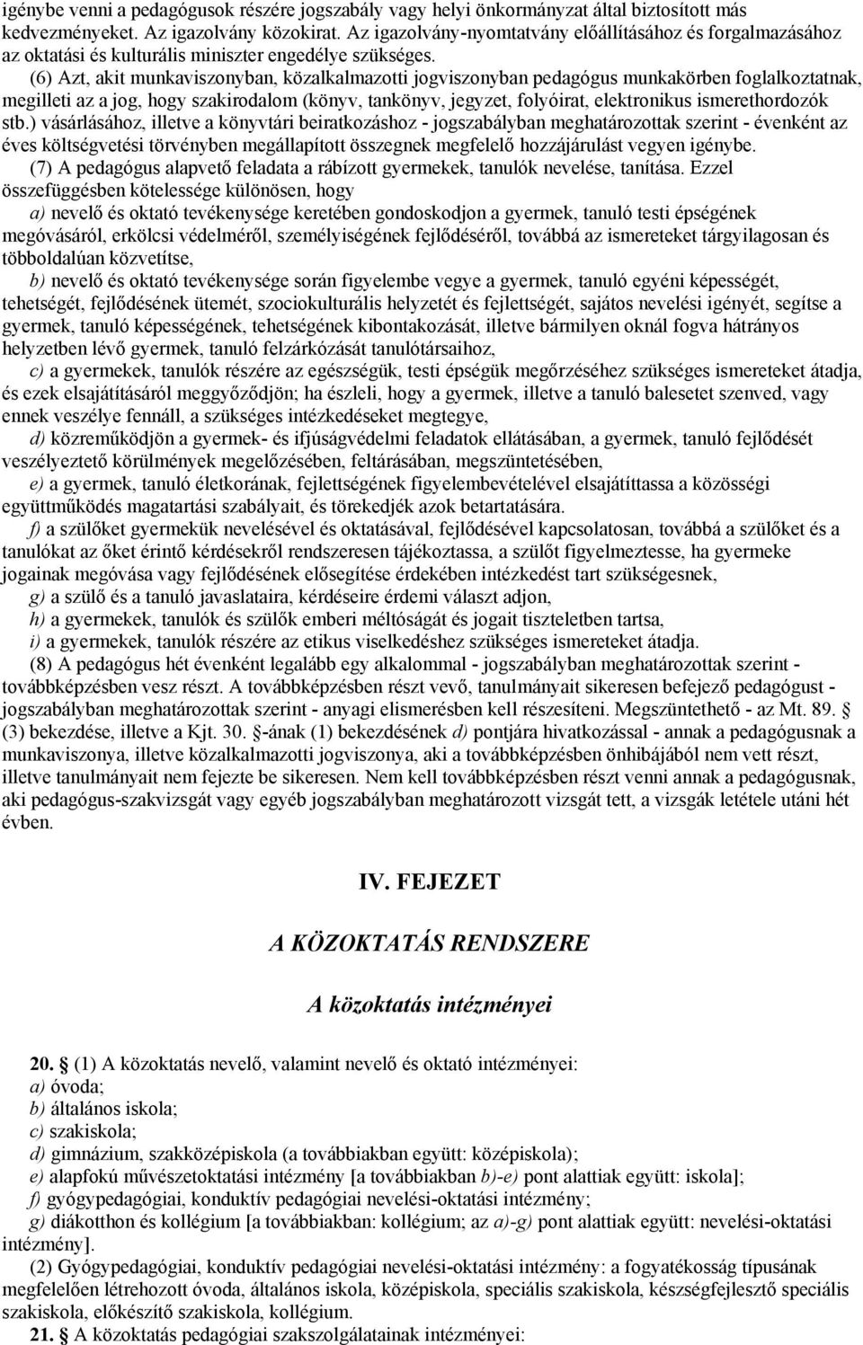 (6) Azt, akit munkaviszonyban, közalkalmazotti jogviszonyban pedagógus munkakörben foglalkoztatnak, megilleti az a jog, hogy szakirodalom (könyv, tankönyv, jegyzet, folyóirat, elektronikus