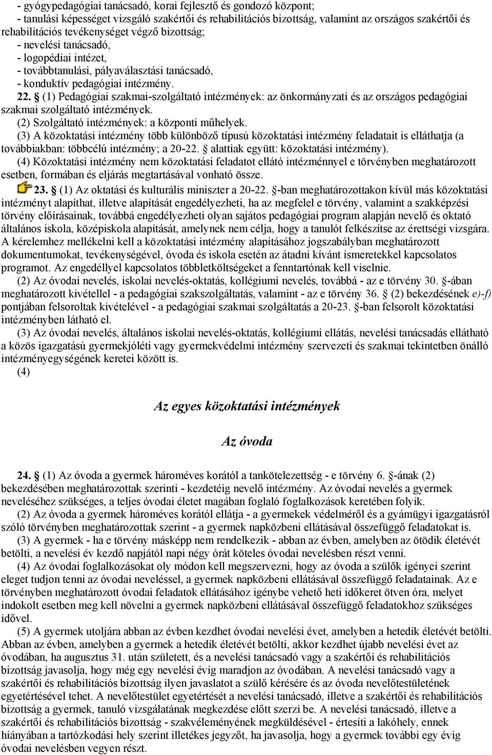 (1) Pedagógiai szakmai-szolgáltató intézmények: az önkormányzati és az országos pedagógiai szakmai szolgáltató intézmények. (2) Szolgáltató intézmények: a központi műhelyek.