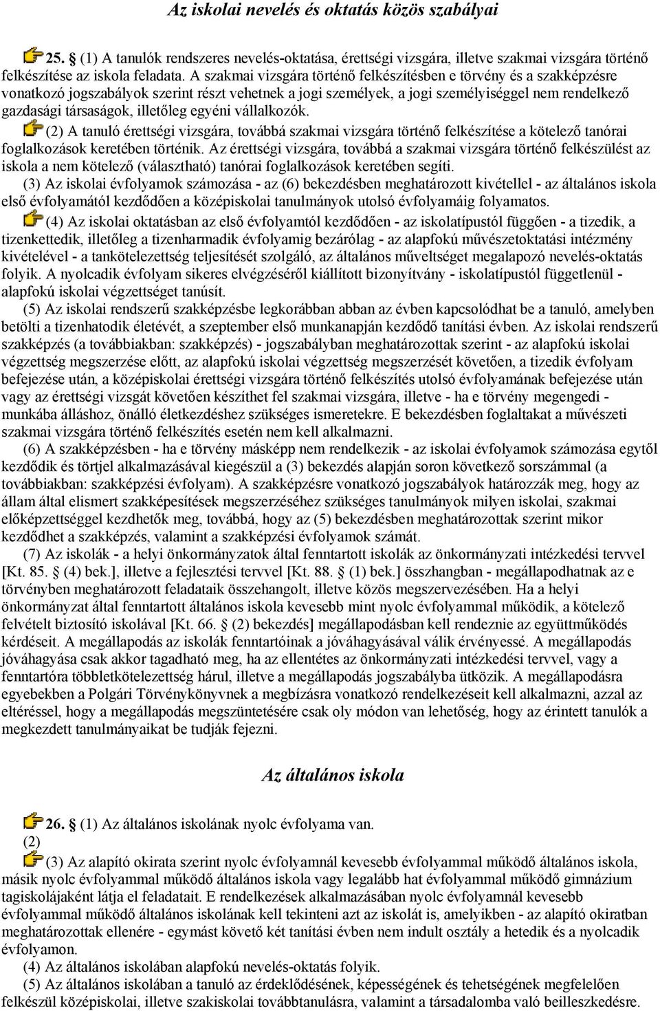 illetőleg egyéni vállalkozók. (2) A tanuló érettségi vizsgára, továbbá szakmai vizsgára történő felkészítése a kötelező tanórai foglalkozások keretében történik.