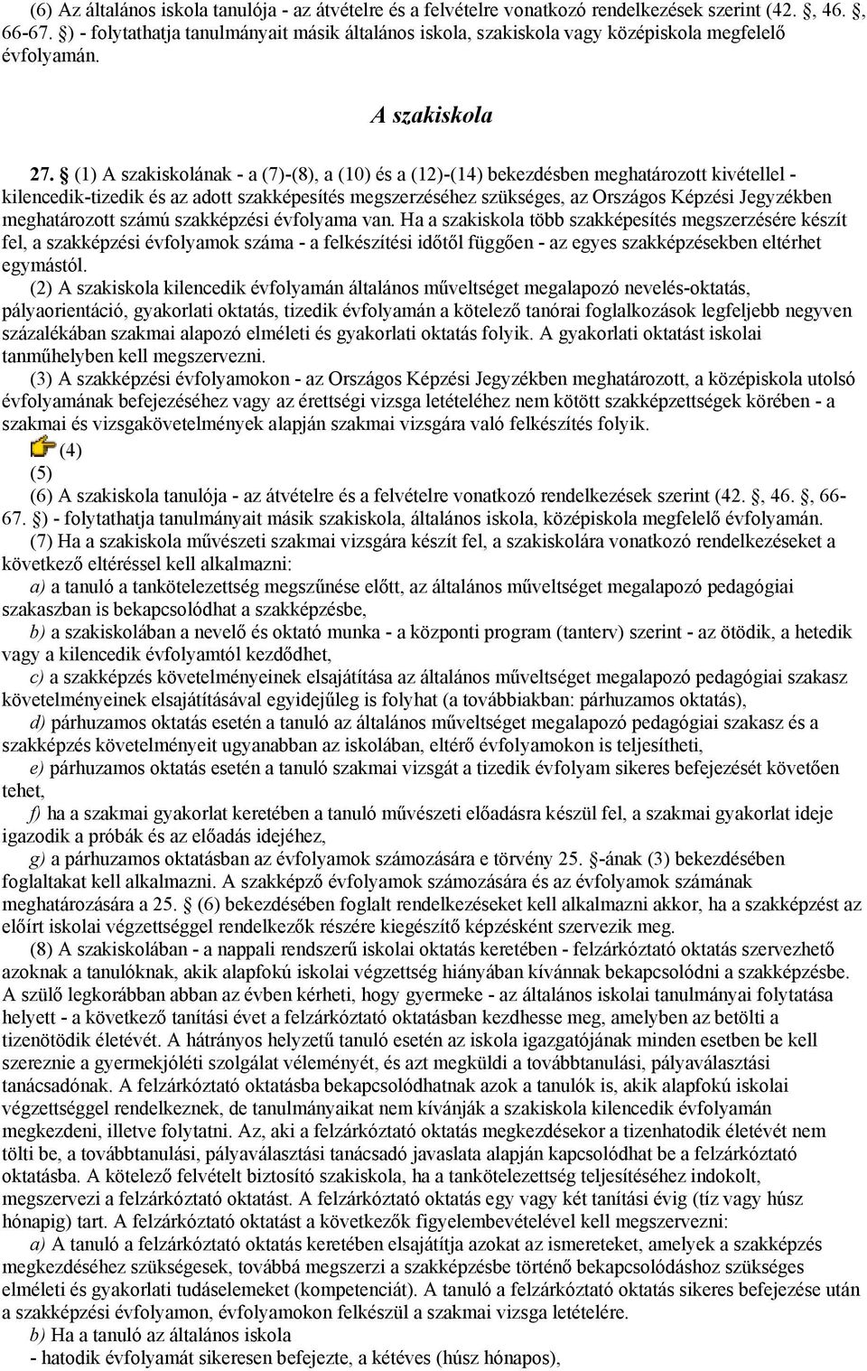 (1) A szakiskolának - a (7)-(8), a (10) és a (12)-(14) bekezdésben meghatározott kivétellel - kilencedik-tizedik és az adott szakképesítés megszerzéséhez szükséges, az Országos Képzési Jegyzékben