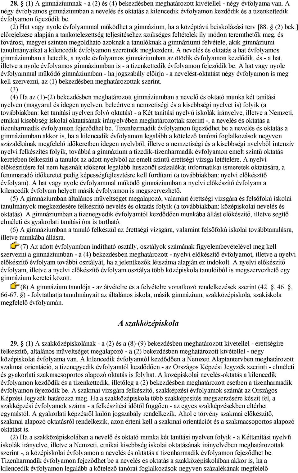 (2) Hat vagy nyolc évfolyammal működhet a gimnázium, ha a középtávú beiskolázási terv [88. (2) bek.