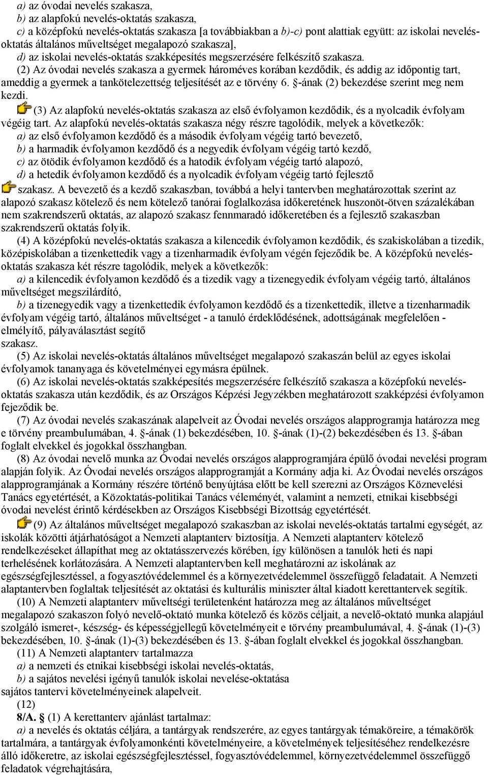 (2) Az óvodai nevelés szakasza a gyermek hároméves korában kezdődik, és addig az időpontig tart, ameddig a gyermek a tankötelezettség teljesítését az e törvény 6.