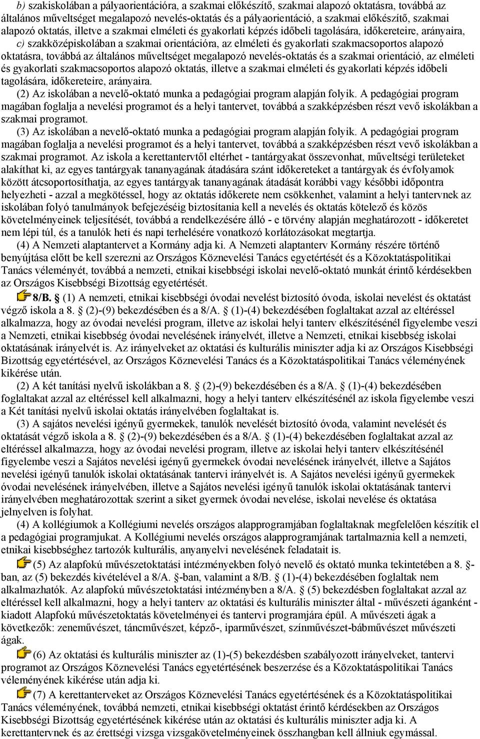 alapozó oktatásra, továbbá az általános műveltséget megalapozó nevelés-oktatás és a szakmai orientáció, az elméleti és gyakorlati szakmacsoportos alapozó oktatás, illetve a szakmai elméleti és