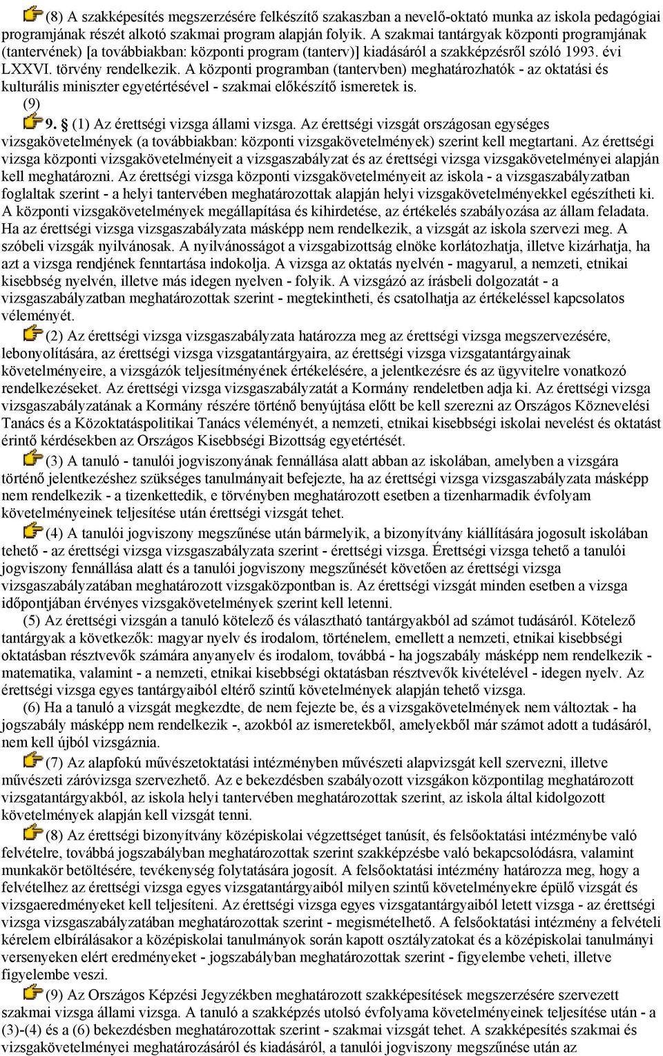 A központi programban (tantervben) meghatározhatók - az oktatási és kulturális miniszter egyetértésével - szakmai előkészítő ismeretek is. (9) 9. (1) Az érettségi vizsga állami vizsga.