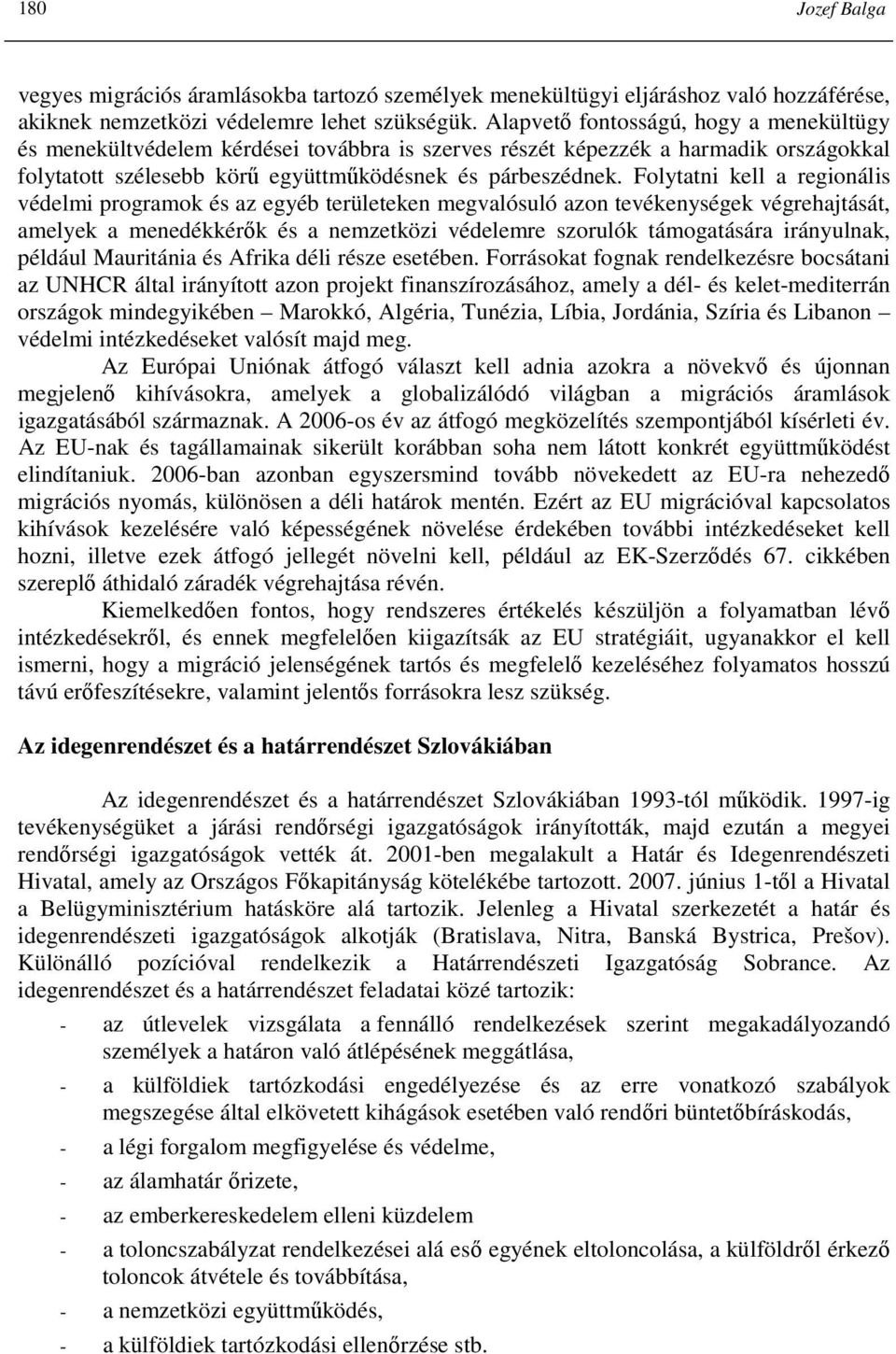 Folytatni kell a regionális védelmi programok és az egyéb területeken megvalósuló azon tevékenységek végrehajtását, amelyek a menedékkérık és a nemzetközi védelemre szorulók támogatására irányulnak,