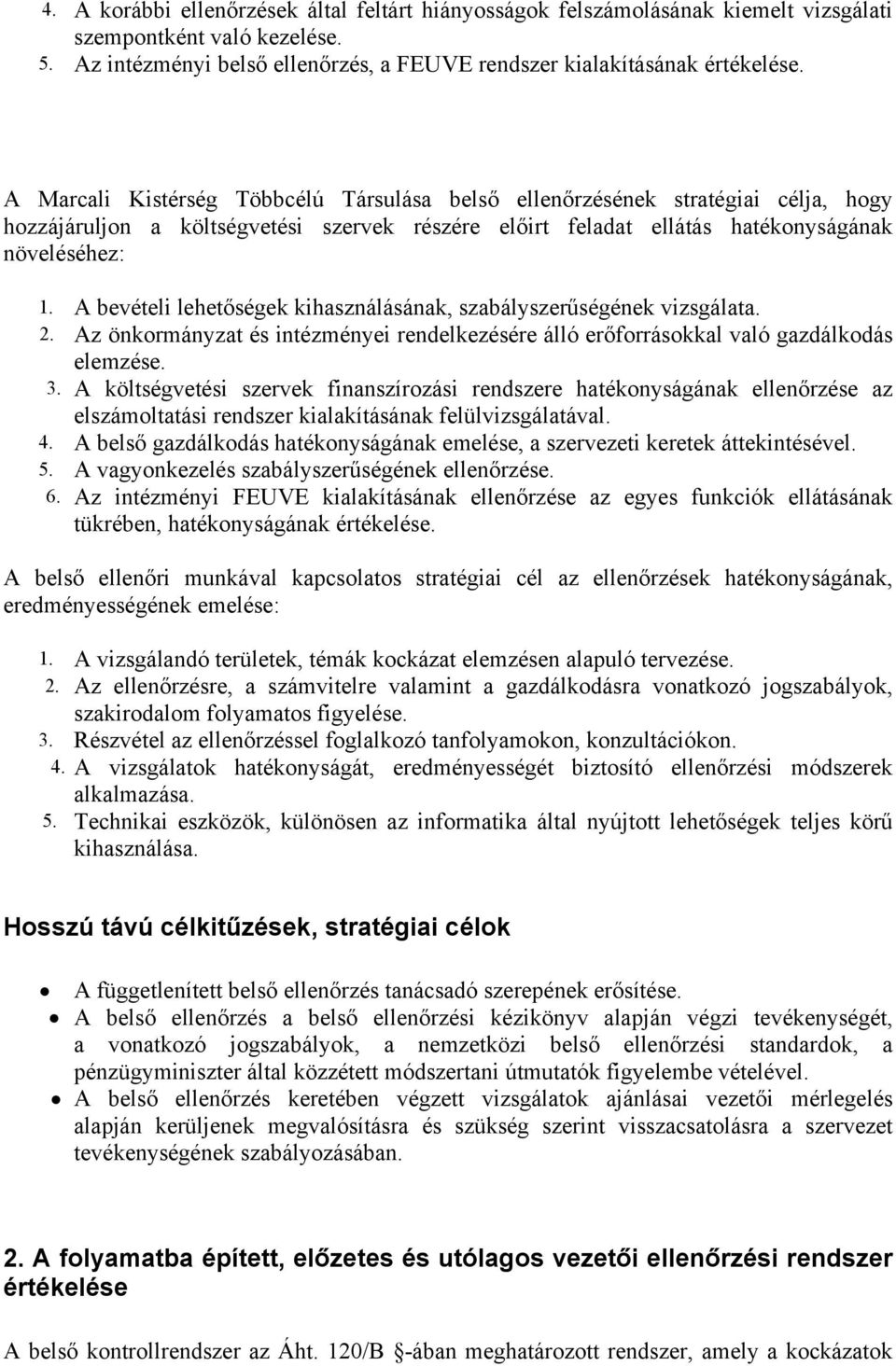 A bevételi lehetőségek kihasználásának, szabályszerűségének vizsgálata. 2. Az önkormányzat és intézményei rendelkezésére álló erőforrásokkal való gazdálkodás elemzése. 3.