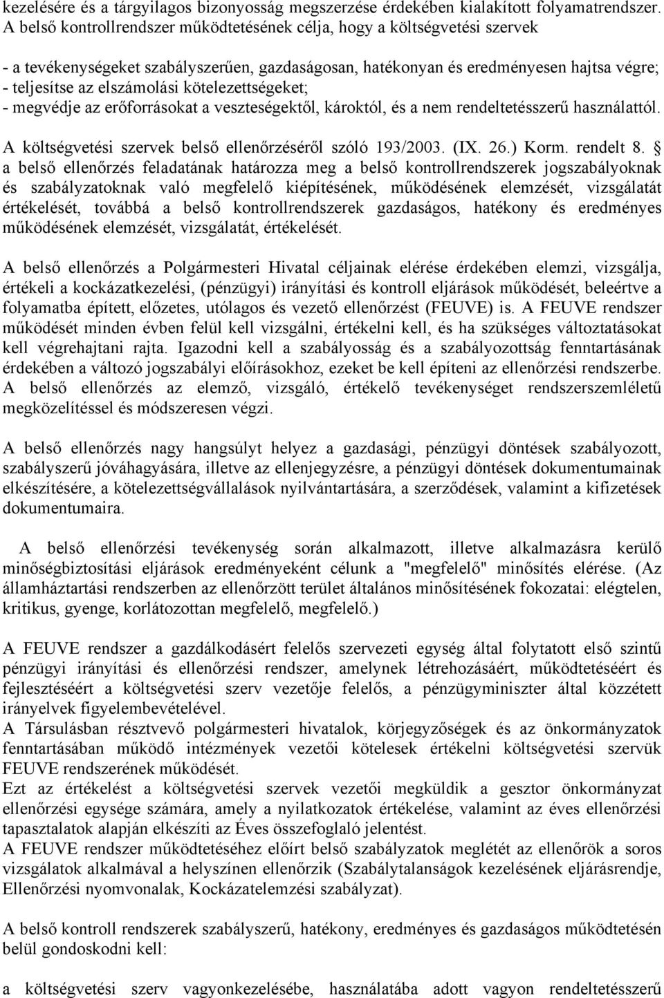 kötelezettségeket; - megvédje az erőforrásokat a veszteségektől, károktól, és a nem rendeltetésszerű használattól. A költségvetési szervek belső ellenőrzéséről szóló 193/2003. (IX. 26.) Korm.