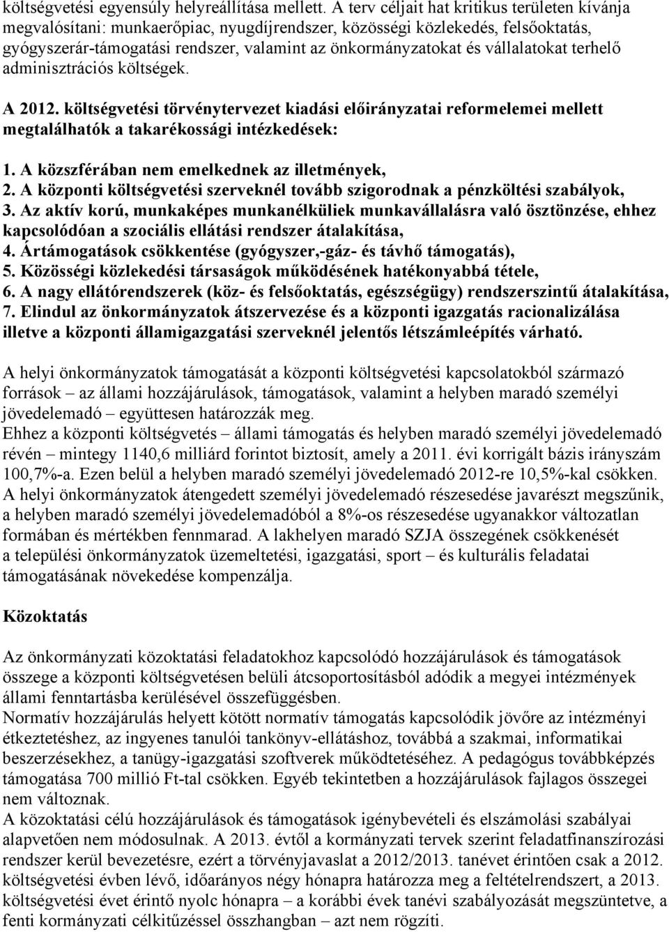 vállalatokat terhelő adminisztrációs költségek. A 2012. költségvetési törvénytervezet kiadási előirányzatai reformelemei mellett megtalálhatók a takarékossági intézkedések: 1.