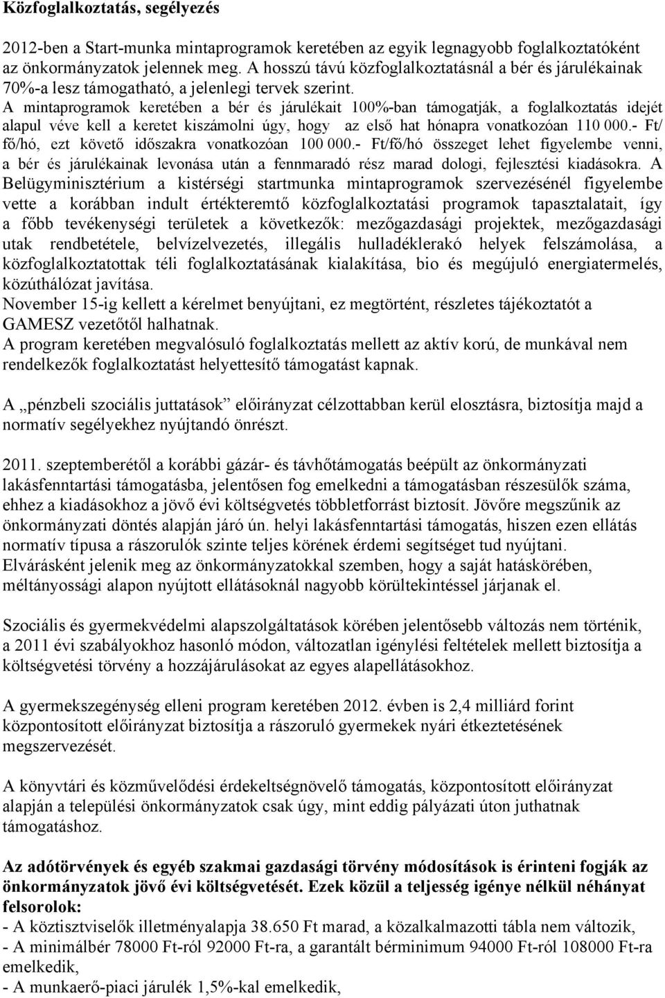 A mintaprogramok keretében a bér és járulékait 100%-ban támogatják, a foglalkoztatás idejét alapul véve kell a keretet kiszámolni úgy, hogy az első hat hónapra vonatkozóan 110 000.