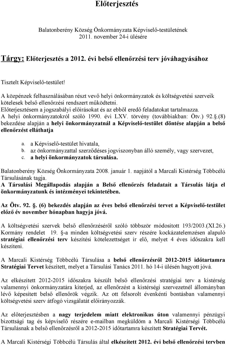 Előterjesztésem a jogszabályi előírásokat és az ebből eredő feladatokat tartalmazza. A helyi önkormányzatokról szóló 1990. évi LXV. törvény (továbbiakban: Ötv.) 92.