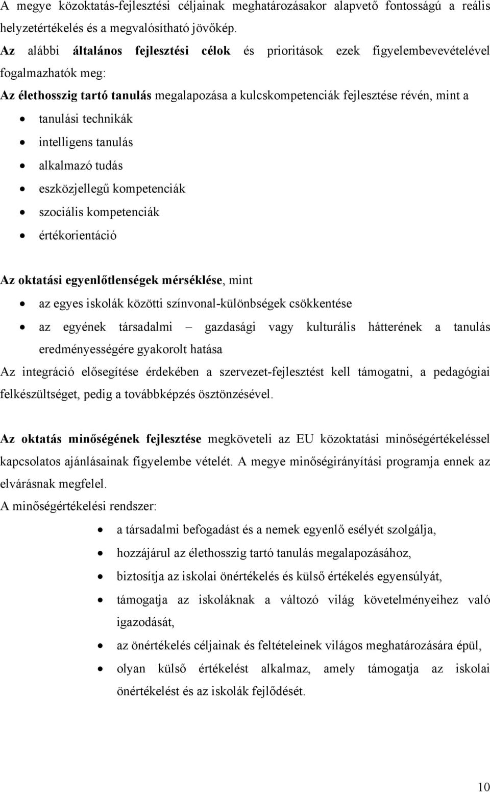 technikák intelligens tanulás alkalmazó tudás eszközjellegű kompetenciák szociális kompetenciák értékorientáció Az oktatási egyenlőtlenségek mérséklése, mint az egyes iskolák közötti