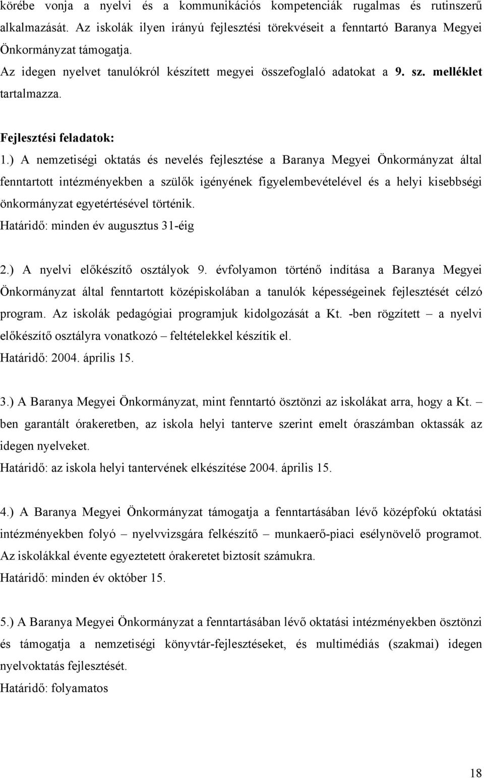 ) A nemzetiségi oktatás és nevelés fejlesztése a Baranya Megyei Önkormányzat által fenntartott intézményekben a szülők igényének figyelembevételével és a helyi kisebbségi önkormányzat egyetértésével