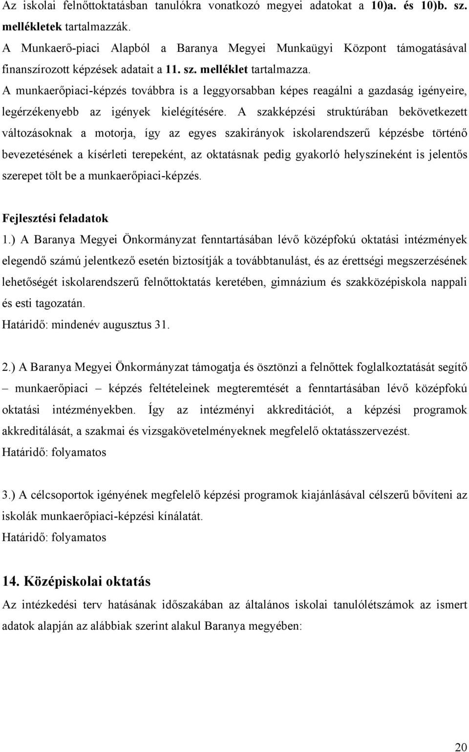 A munkaerőpiaci-képzés továbbra is a leggyorsabban képes reagálni a gazdaság igényeire, legérzékenyebb az igények kielégítésére.