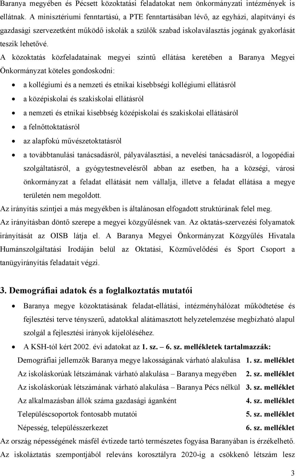 A közoktatás közfeladatainak megyei szintű ellátása keretében a Baranya Megyei Önkormányzat köteles gondoskodni: a kollégiumi és a nemzeti és etnikai kisebbségi kollégiumi ellátásról a középiskolai