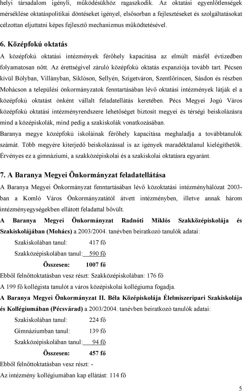 Középfokú oktatás A középfokú oktatási intézmények férőhely kapacitása az elmúlt másfél évtizedben folyamatosan nőtt. Az érettségivel záruló középfokú oktatás expanziója tovább tart.