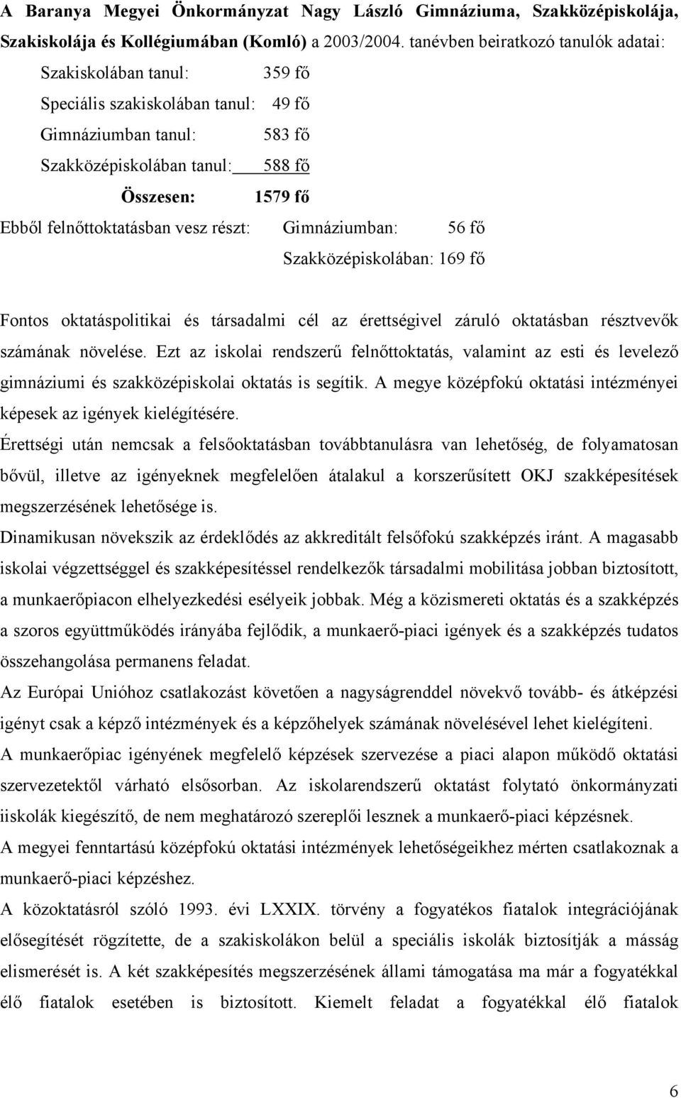 felnőttoktatásban vesz részt: Gimnáziumban: 56 fő Szakközépiskolában: 169 fő Fontos oktatáspolitikai és társadalmi cél az érettségivel záruló oktatásban résztvevők számának növelése.