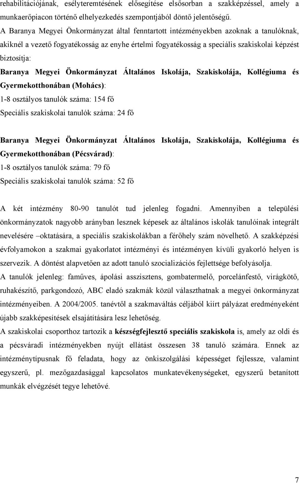 Megyei Önkormányzat Általános Iskolája, Szakiskolája, Kollégiuma és Gyermekotthonában (Mohács): 1-8 osztályos tanulók száma: 154 fő Speciális szakiskolai tanulók száma: 24 fő Baranya Megyei