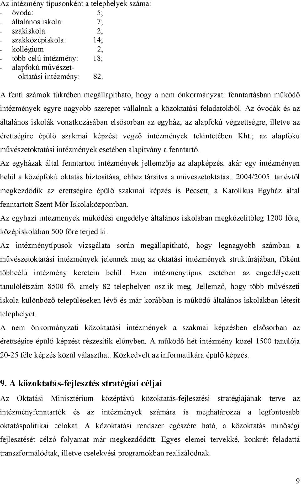 Az óvodák és az általános iskolák vonatkozásában elsősorban az egyház; az alapfokú végzettségre, illetve az érettségire épülő szakmai képzést végző intézmények tekintetében Kht.