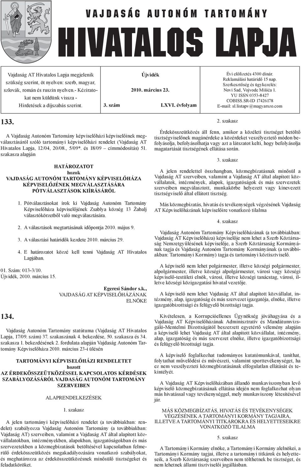 listapv@magyarszo.com 133. 2. szakasz A Vajdaság Autonóm Tartomány képviselőházi képviselőinek megválasztásáról szóló tartományi képviselőházi rendelet (Vajdaság AT Hivatalos Lapja, 12/04, 20/08.