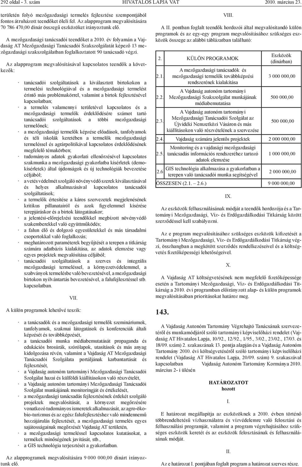 év folyamán a Vajdaság AT Mezőgazdasági Tanácsadói Szakszolgálatát képező 13 mezőgazdasági szakszolgálatban foglalkoztatott 90 tanácsadó végzi.