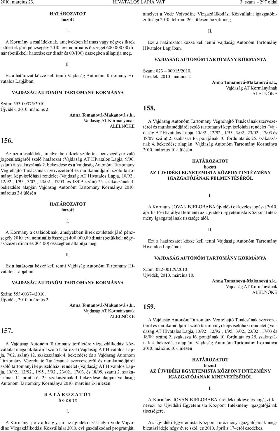 Szám: 553-00375/2010. 156. Az azon családok, amelyekben ikrek születtek pénzsegélyre való jogosultságáról szóló határozat (Vajdaság AT Hivatalos Lapja, 9/06. szám) 6. szakaszának 2.