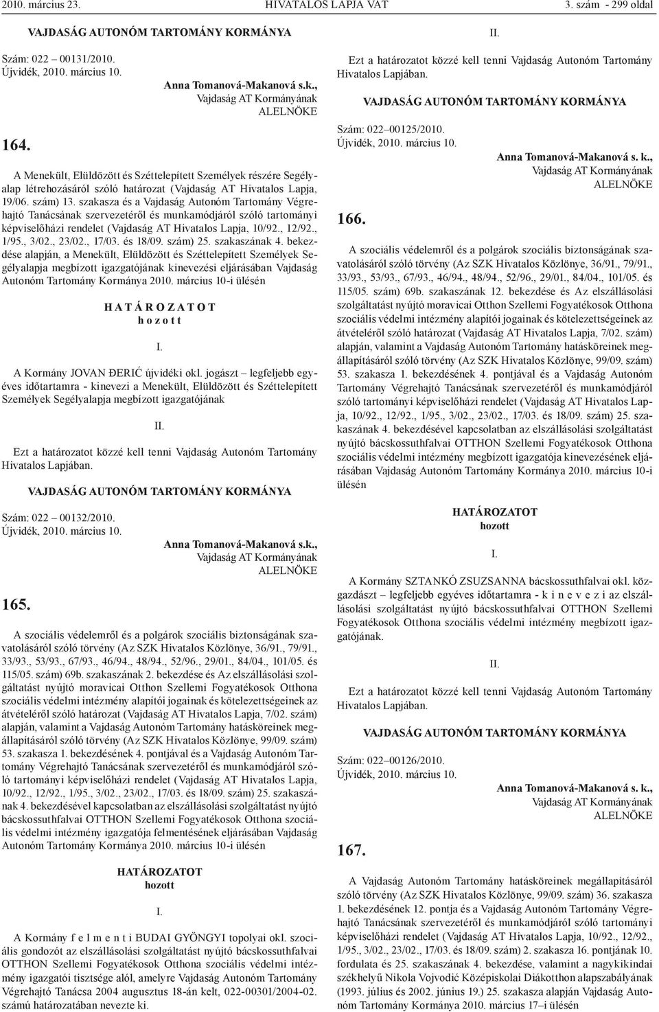 szakasza és a Vajdaság Autonóm Tartomány Végrehajtó Tanácsának szervezetéről és munkamódjáról szóló tartományi képviselőházi rendelet (Vajdaság AT Hivatalos Lapja, 10/92., 12/92., 1/95., 3/02., 23/02.