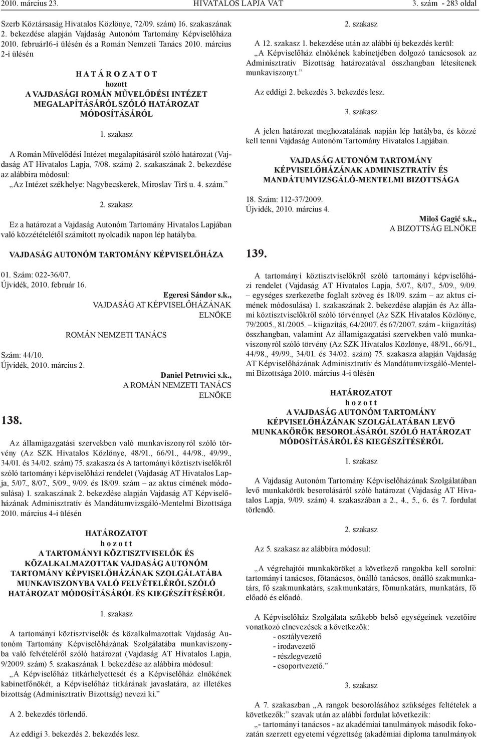 szakasz A Román Művelődési Intézet megalapításáról szóló határozat (Vajdaság AT Hivatalos Lapja, 7/08. szám) 2. szakaszának 2.